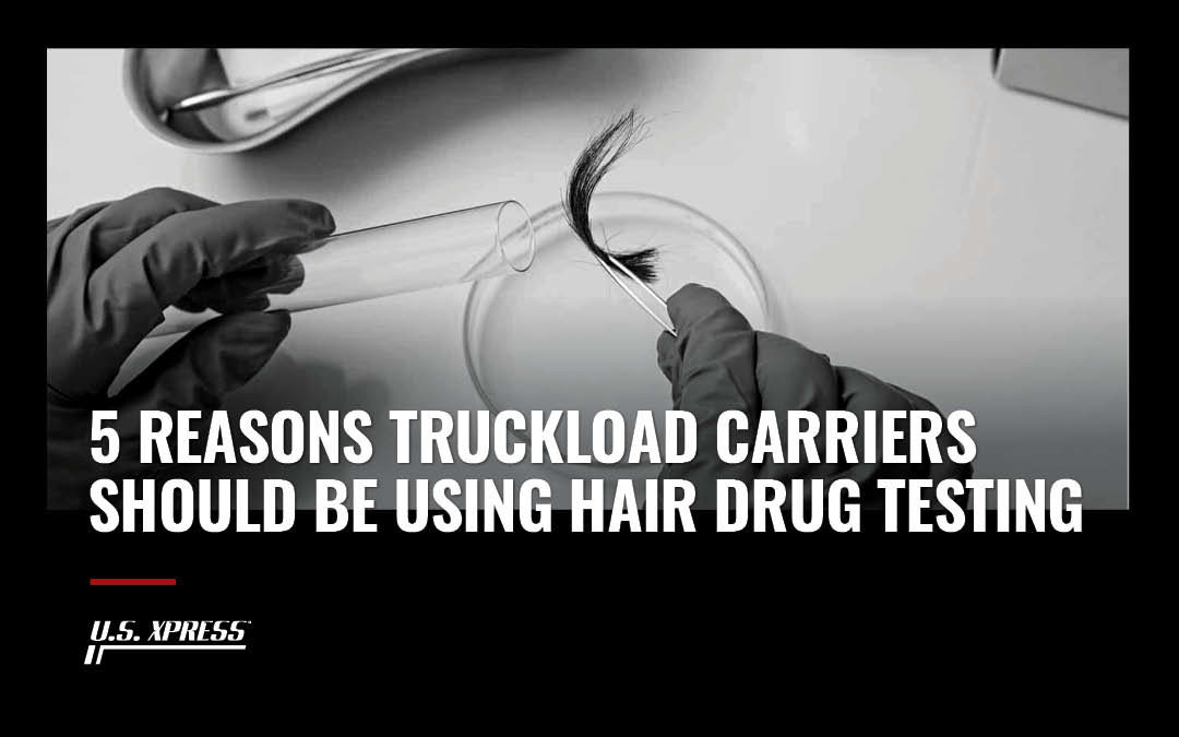 5 Reasons Truckload Carriers Should Be Using Hair Drug Testing